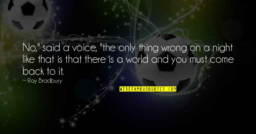 Inspirational Outdoors Quotes By Ray Bradbury: No," said a voice, "the only thing wrong