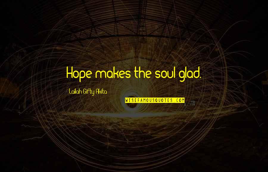Inspirational Overcome Adversity Quotes By Lailah Gifty Akita: Hope makes the soul glad.