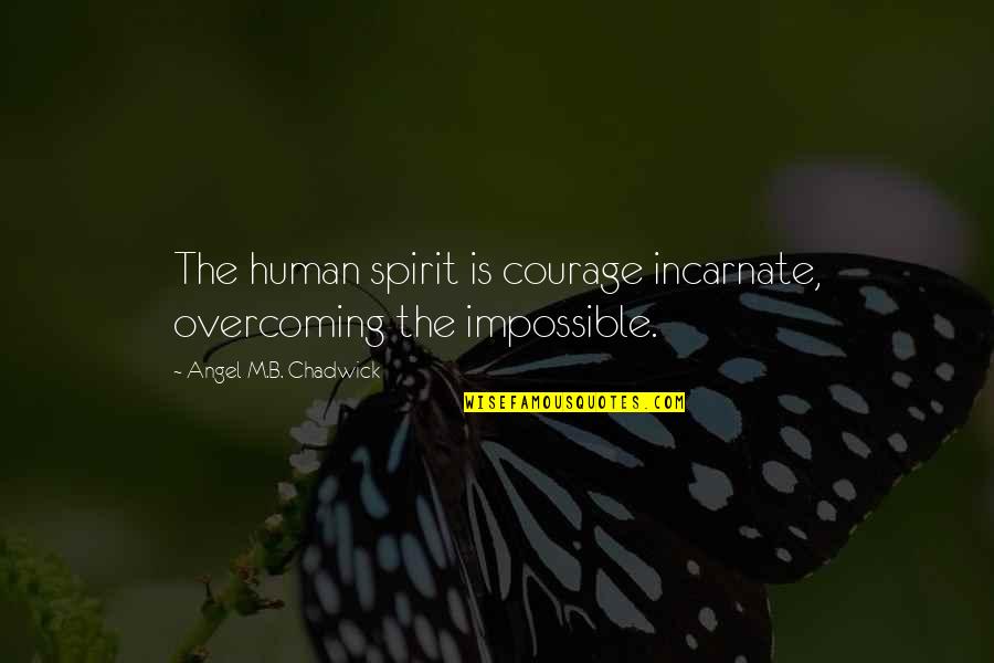 Inspirational Overcoming Quotes By Angel M.B. Chadwick: The human spirit is courage incarnate, overcoming the