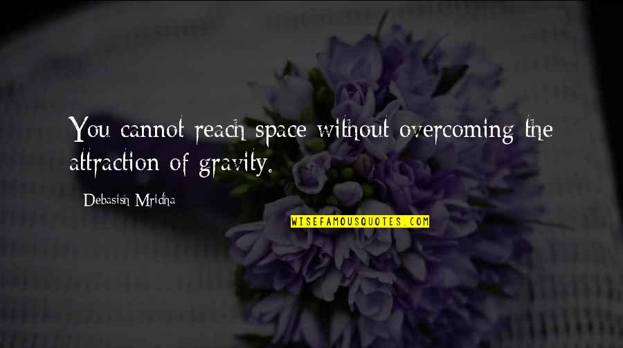 Inspirational Overcoming Quotes By Debasish Mridha: You cannot reach space without overcoming the attraction