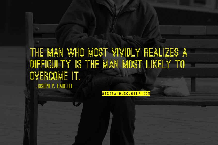 Inspirational Overcoming Quotes By Joseph P. Farrell: The man who most vividly realizes a difficulty