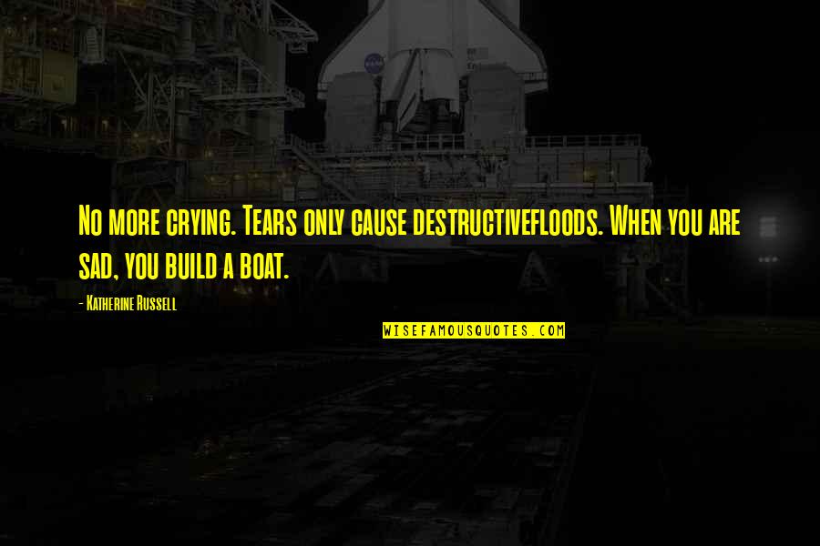 Inspirational Overcoming Quotes By Katherine Russell: No more crying. Tears only cause destructivefloods. When