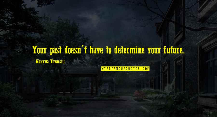 Inspirational Overcoming Quotes By Makayla Townsell: Your past doesn't have to determine your future. Inspirational Overcoming Quotes By Makayla Townsell: Your past doesn't have to determine your future.