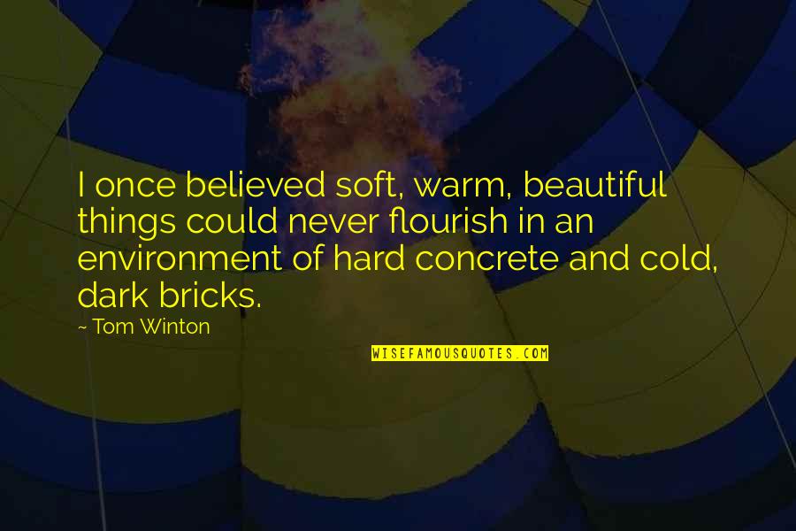 Inspirational Overcoming Quotes By Tom Winton: I once believed soft, warm, beautiful things could