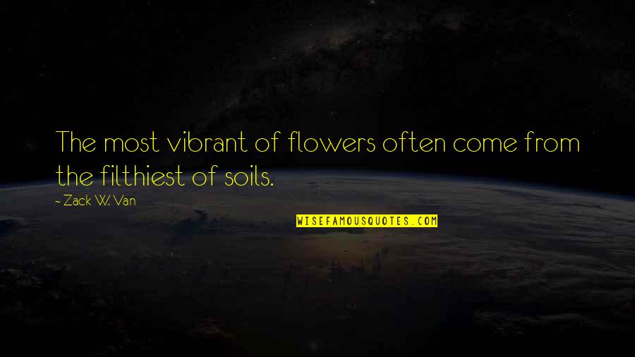 Inspirational Overcoming Quotes By Zack W. Van: The most vibrant of flowers often come from