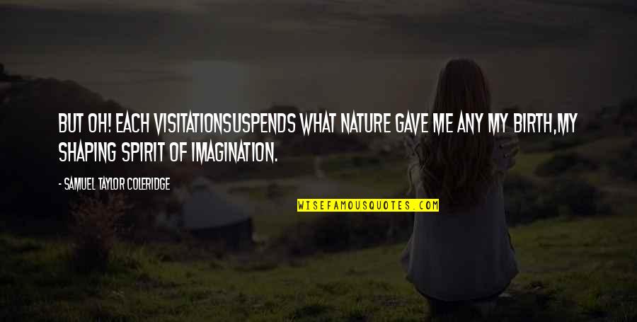 Inspirational Pageants Quotes By Samuel Taylor Coleridge: But oh! each visitationSuspends what nature gave me