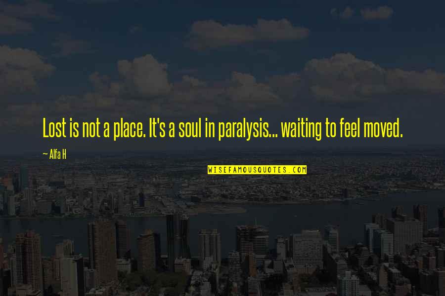 Inspirational Paralysis Quotes By Alfa H: Lost is not a place. It's a soul