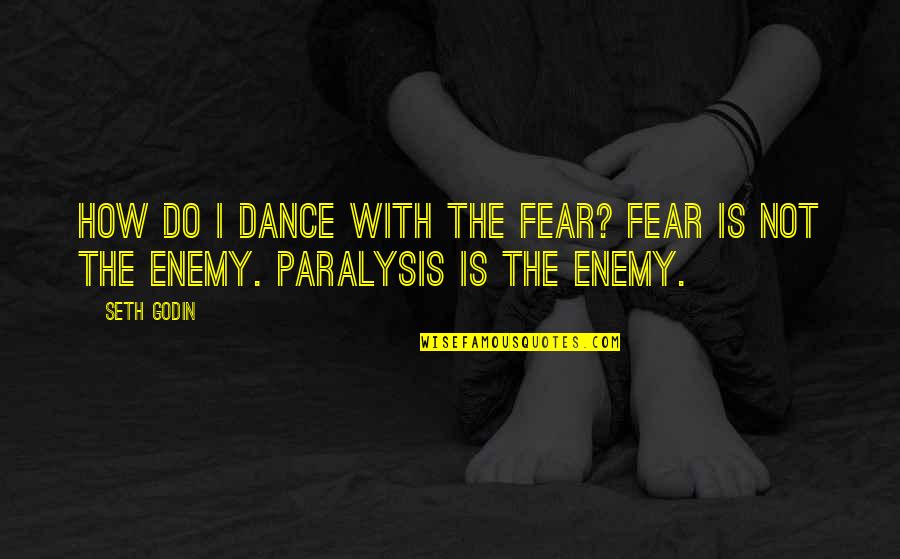Inspirational Paralysis Quotes By Seth Godin: How do I dance with the fear? Fear