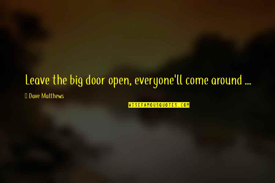 Inspirational Parent Quotes By Dave Matthews: Leave the big door open, everyone'll come around Inspirational Parent Quotes By Dave Matthews: Leave the big door open, everyone'll come around