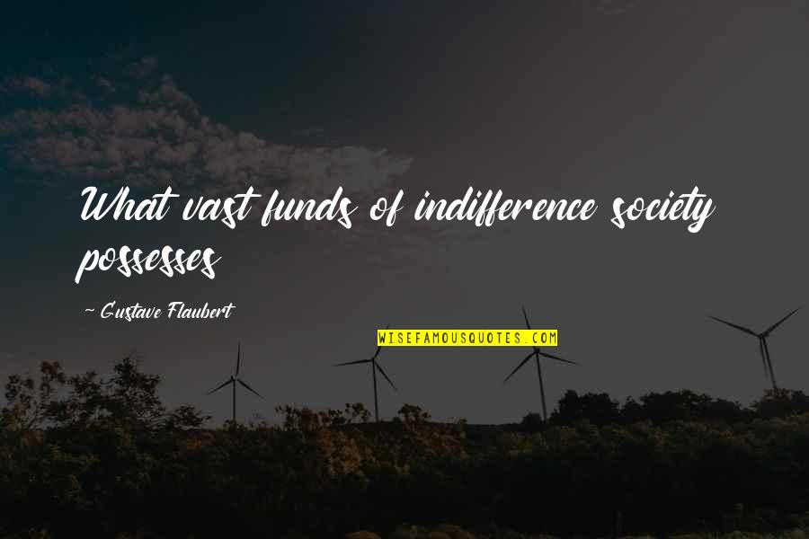 Inspirational Parent Quotes By Gustave Flaubert: What vast funds of indifference society possesses Inspirational Parent Quotes By Gustave Flaubert: What vast funds of indifference society possesses