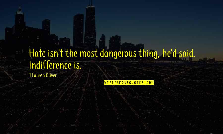 Inspirational Parent Quotes By Lauren Oliver: Hate isn't the most dangerous thing, he'd said. Inspirational Parent Quotes By Lauren Oliver: Hate isn't the most dangerous thing, he'd said.
