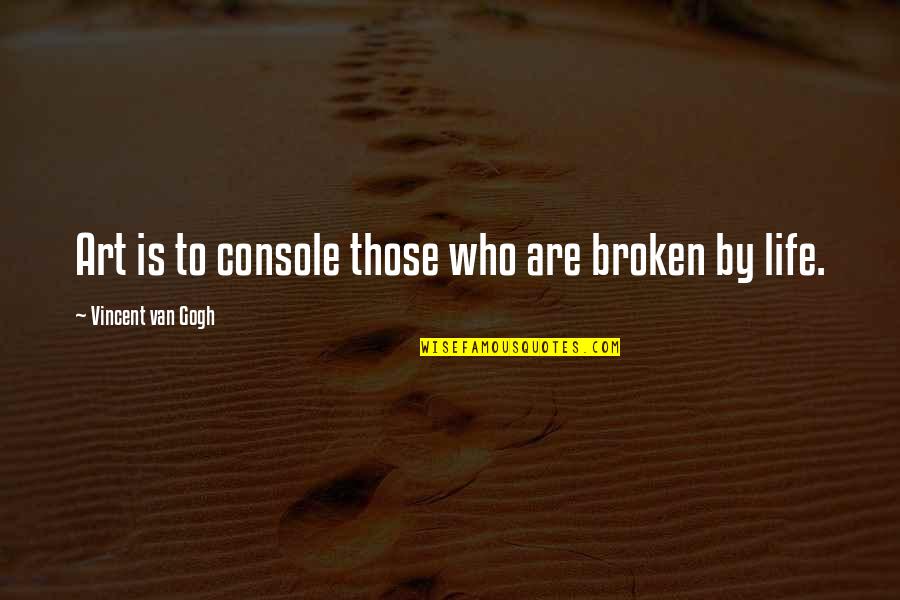 Inspirational Parent Quotes By Vincent Van Gogh: Art is to console those who are broken Inspirational Parent Quotes By Vincent Van Gogh: Art is to console those who are broken