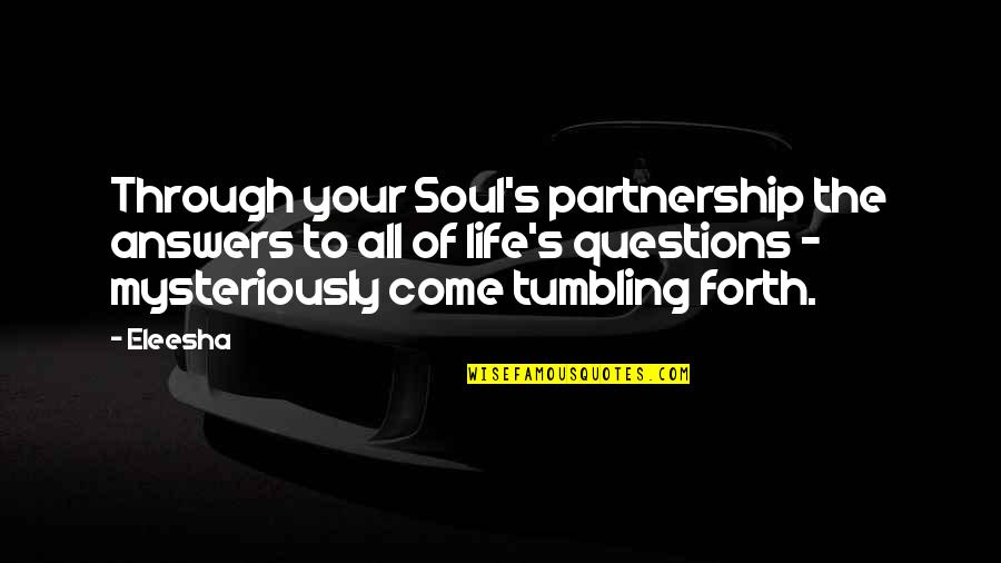 Inspirational Partnership Quotes By Eleesha: Through your Soul's partnership the answers to all Inspirational Partnership Quotes By Eleesha: Through your Soul's partnership the answers to all