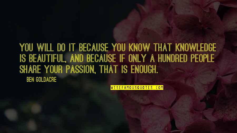 Inspirational Passion Quotes By Ben Goldacre: You will do it because you know that