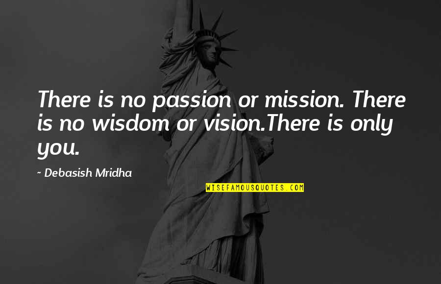 Inspirational Passion Quotes By Debasish Mridha: There is no passion or mission. There is