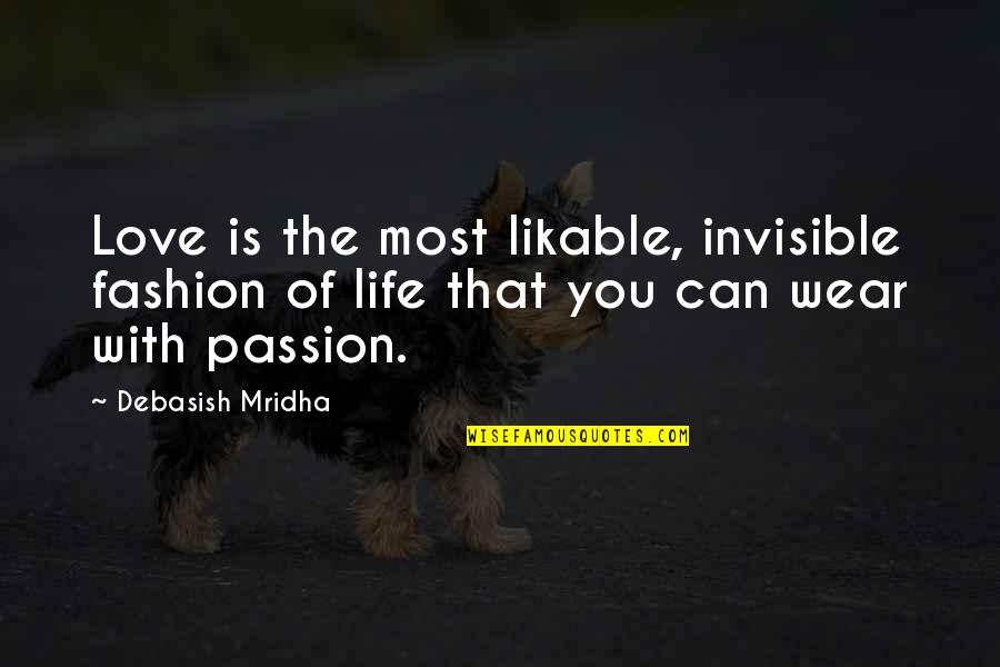 Inspirational Passion Quotes By Debasish Mridha: Love is the most likable, invisible fashion of