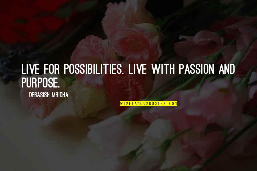 Inspirational Passion Quotes By Debasish Mridha: Live for possibilities. Live with passion and purpose.