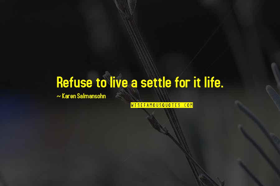 Inspirational Passion Quotes By Karen Salmansohn: Refuse to live a settle for it life.