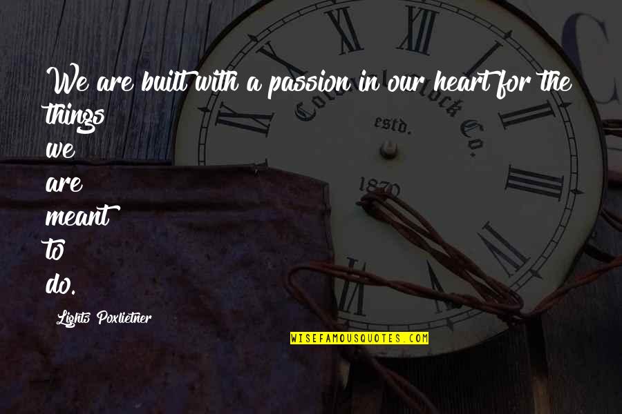 Inspirational Passion Quotes By Lights Poxlietner: We are built with a passion in our
