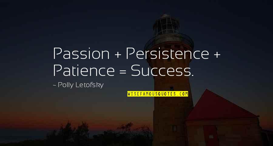 Inspirational Passion Quotes By Polly Letofsky: Passion + Persistence + Patience = Success.