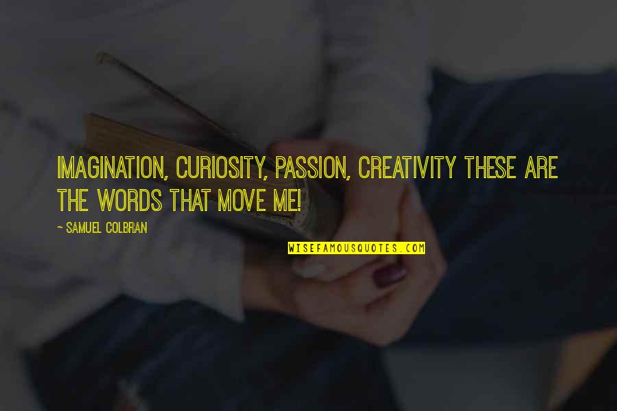 Inspirational Passion Quotes By Samuel Colbran: Imagination, curiosity, passion, creativity these are the words