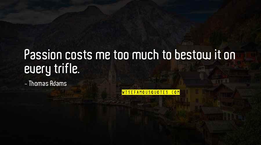 Inspirational Passion Quotes By Thomas Adams: Passion costs me too much to bestow it
