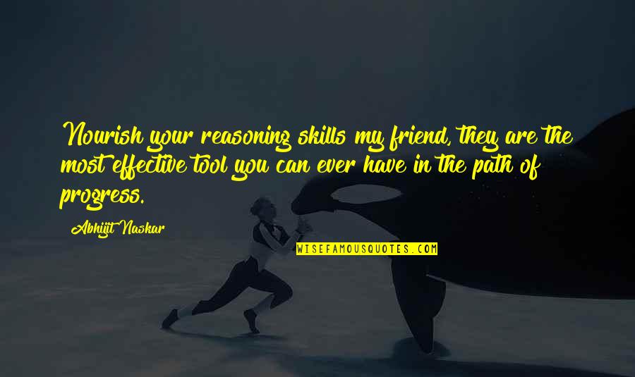 Inspirational Path Quotes By Abhijit Naskar: Nourish your reasoning skills my friend, they are