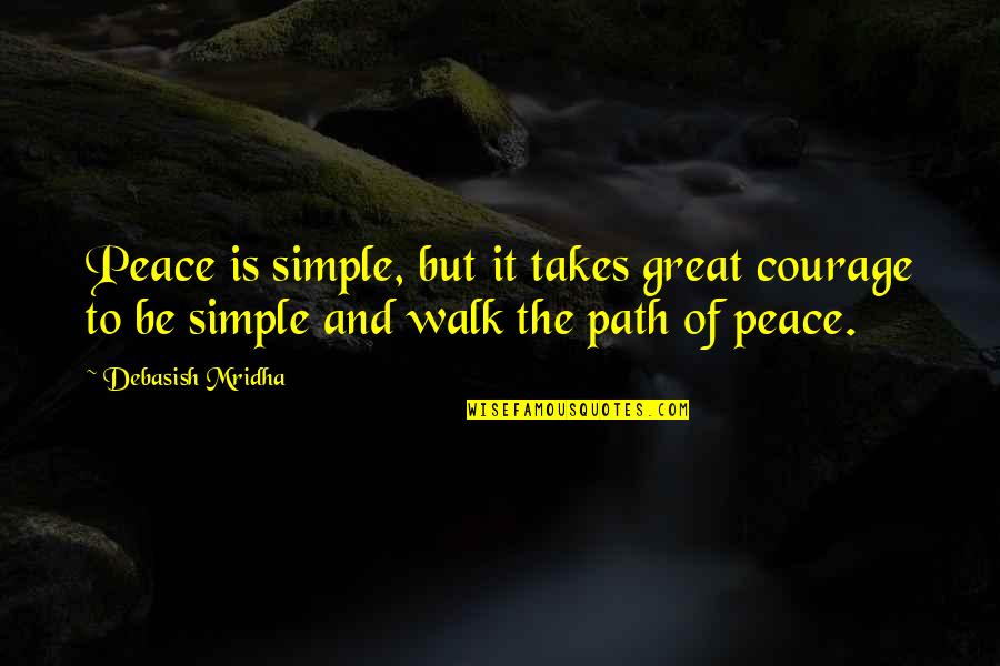 Inspirational Path Quotes By Debasish Mridha: Peace is simple, but it takes great courage