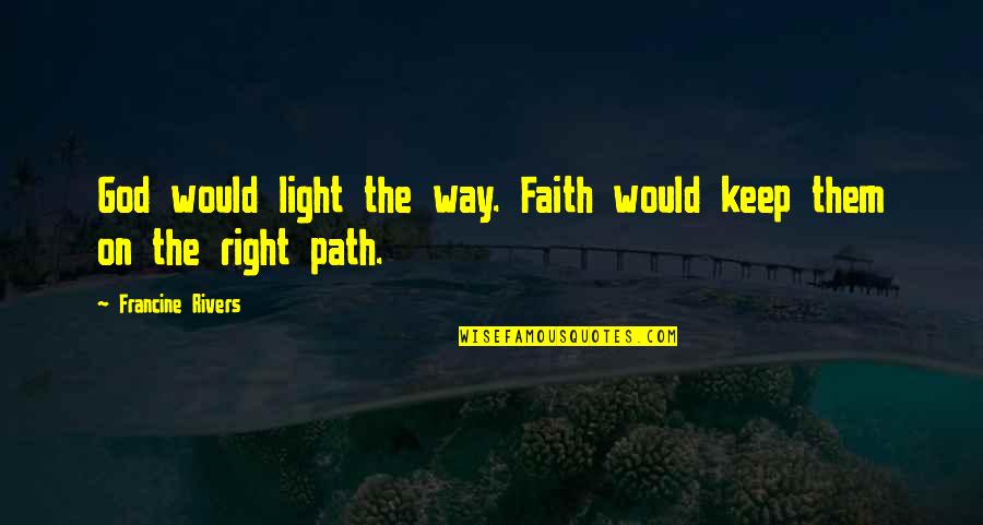 Inspirational Path Quotes By Francine Rivers: God would light the way. Faith would keep