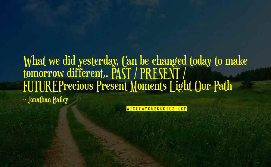 Inspirational Path Quotes By Jonathan Bailey: What we did yesterday, Can be changed today