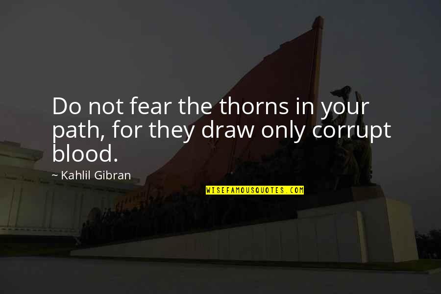 Inspirational Path Quotes By Kahlil Gibran: Do not fear the thorns in your path,