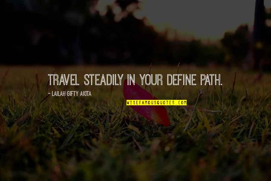 Inspirational Path Quotes By Lailah Gifty Akita: Travel steadily in your define path.
