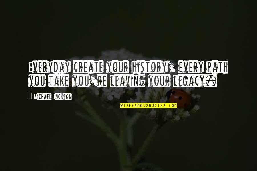 Inspirational Path Quotes By Michael Jackson: Everyday create your history, every path you take
