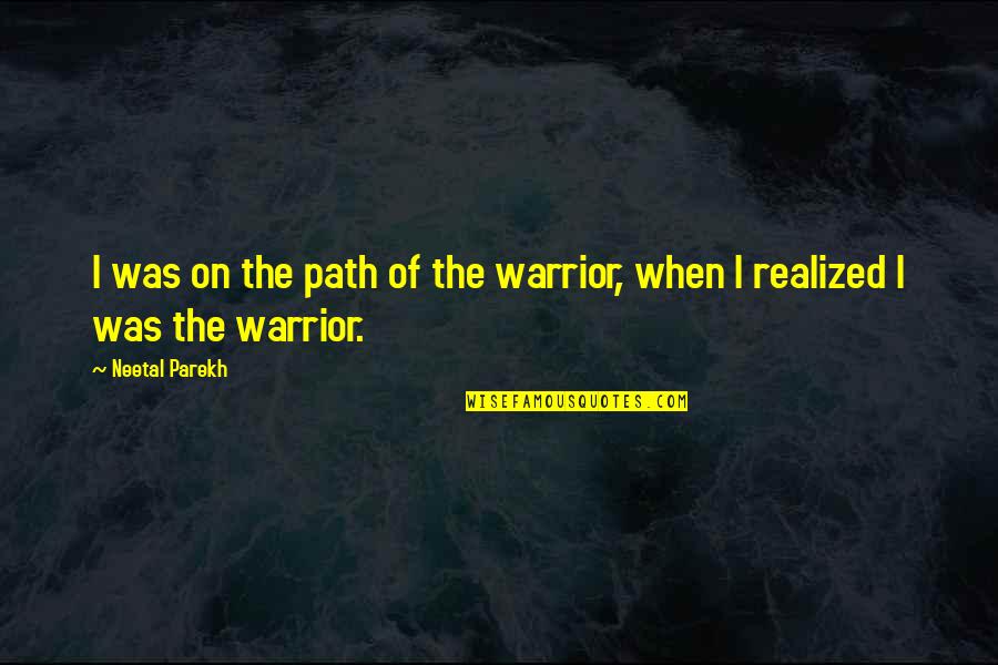 Inspirational Path Quotes By Neetal Parekh: I was on the path of the warrior,