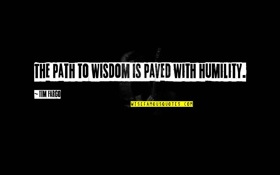Inspirational Path Quotes By Tim Fargo: The path to wisdom is paved with humility.