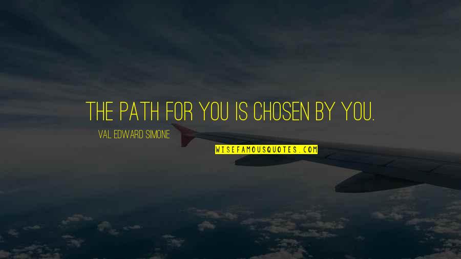 Inspirational Path Quotes By Val Edward Simone: The path for you is chosen by you.