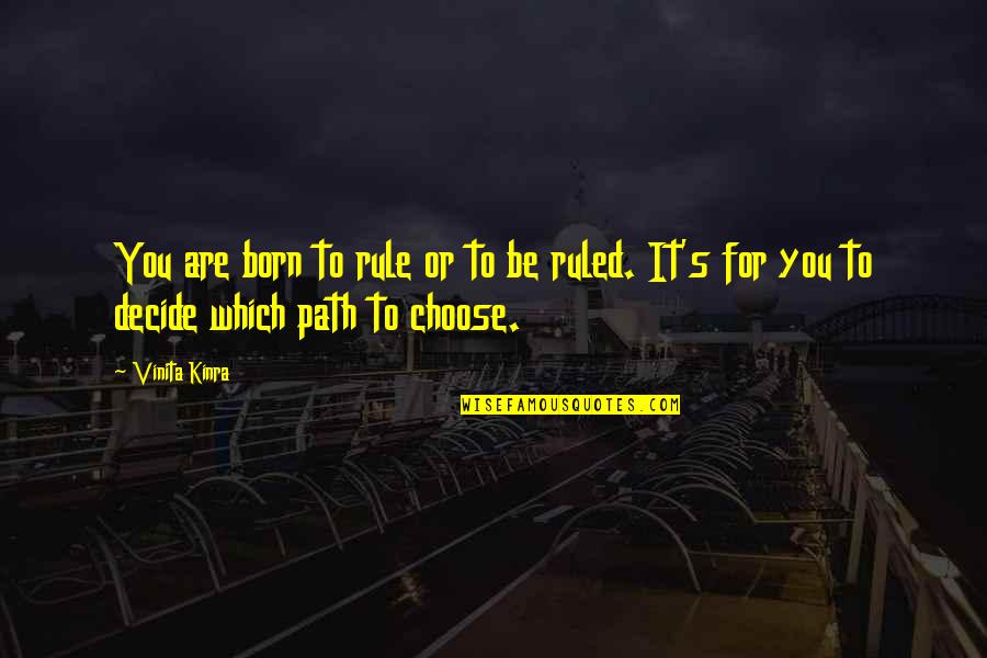Inspirational Path Quotes By Vinita Kinra: You are born to rule or to be
