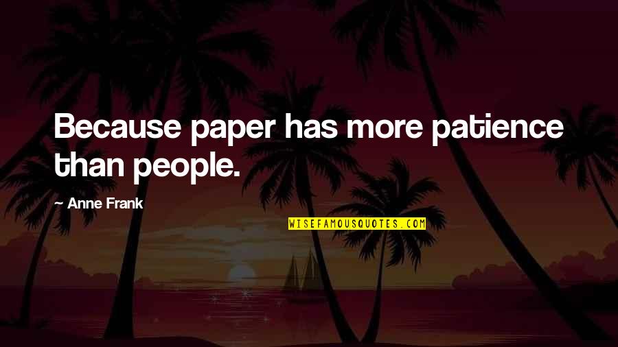 Inspirational Patience Quotes By Anne Frank: Because paper has more patience than people. Inspirational Patience Quotes By Anne Frank: Because paper has more patience than people.