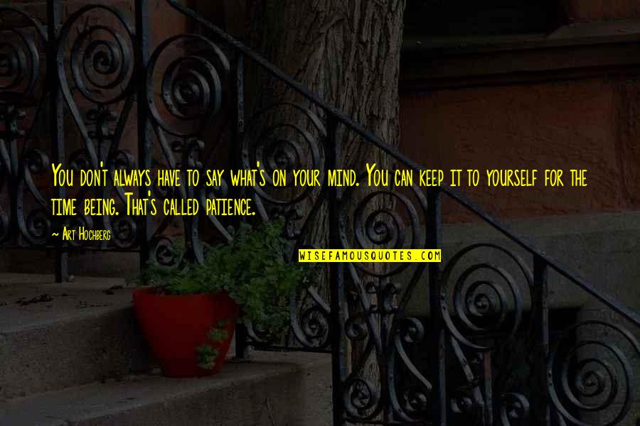 Inspirational Patience Quotes By Art Hochberg: You don't always have to say what's on Inspirational Patience Quotes By Art Hochberg: You don't always have to say what's on