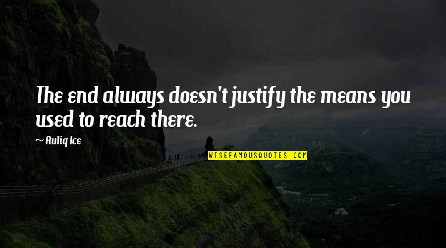 Inspirational Patience Quotes By Auliq Ice: The end always doesn't justify the means you
