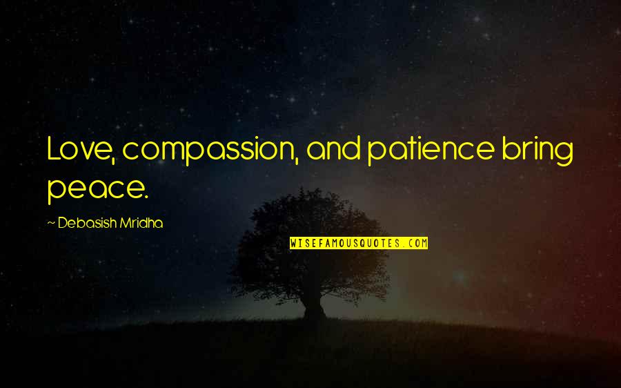 Inspirational Patience Quotes By Debasish Mridha: Love, compassion, and patience bring peace. Inspirational Patience Quotes By Debasish Mridha: Love, compassion, and patience bring peace.