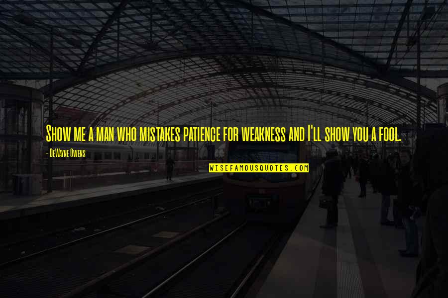 Inspirational Patience Quotes By DeWayne Owens: Show me a man who mistakes patience for