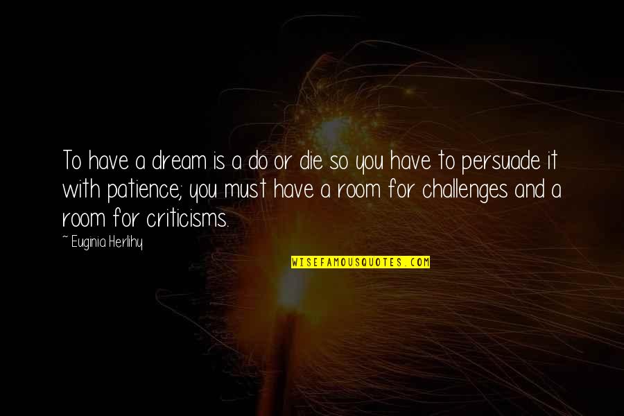 Inspirational Patience Quotes By Euginia Herlihy: To have a dream is a do or Inspirational Patience Quotes By Euginia Herlihy: To have a dream is a do or