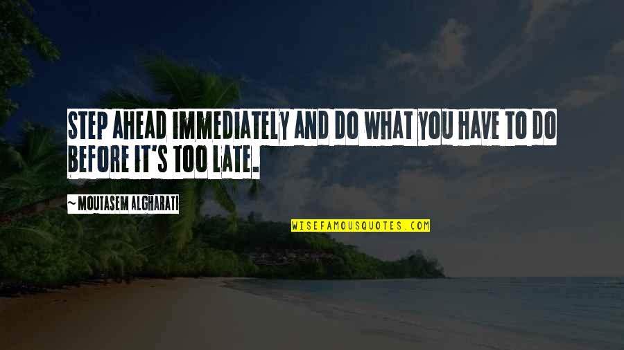 Inspirational Patience Quotes By Moutasem Algharati: Step ahead immediately and do what you have Inspirational Patience Quotes By Moutasem Algharati: Step ahead immediately and do what you have
