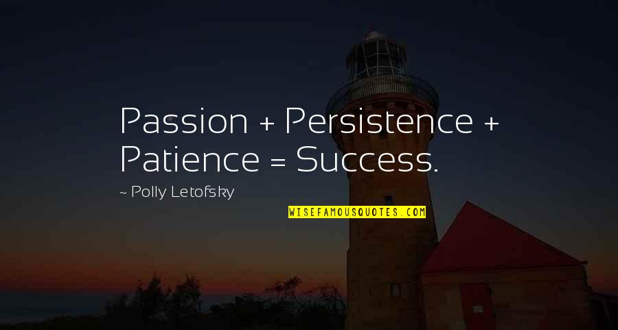 Inspirational Patience Quotes By Polly Letofsky: Passion + Persistence + Patience = Success. Inspirational Patience Quotes By Polly Letofsky: Passion + Persistence + Patience = Success.