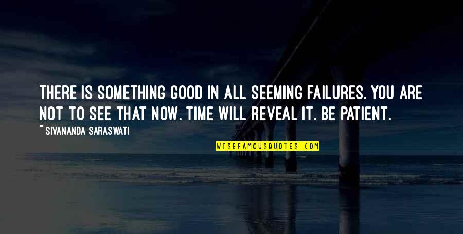 Inspirational Patience Quotes By Sivananda Saraswati: There is something good in all seeming failures. Inspirational Patience Quotes By Sivananda Saraswati: There is something good in all seeming failures.