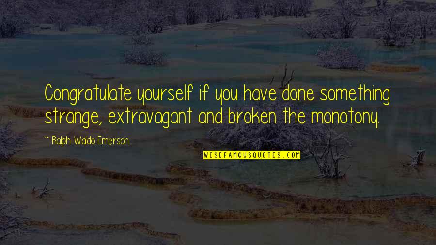 Inspirational Patriotism Quotes By Ralph Waldo Emerson: Congratulate yourself if you have done something strange,
