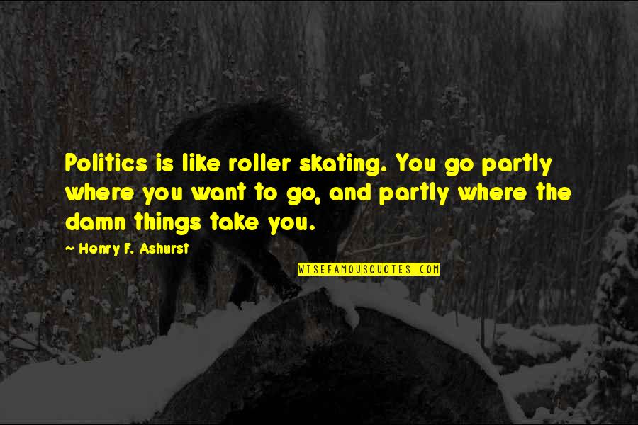 Inspirational Pebble Quotes By Henry F. Ashurst: Politics is like roller skating. You go partly