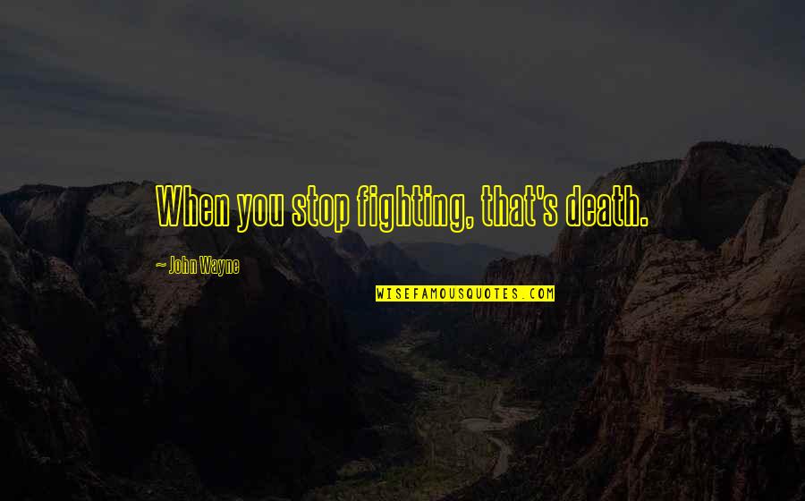 Inspirational Pebble Quotes By John Wayne: When you stop fighting, that's death.