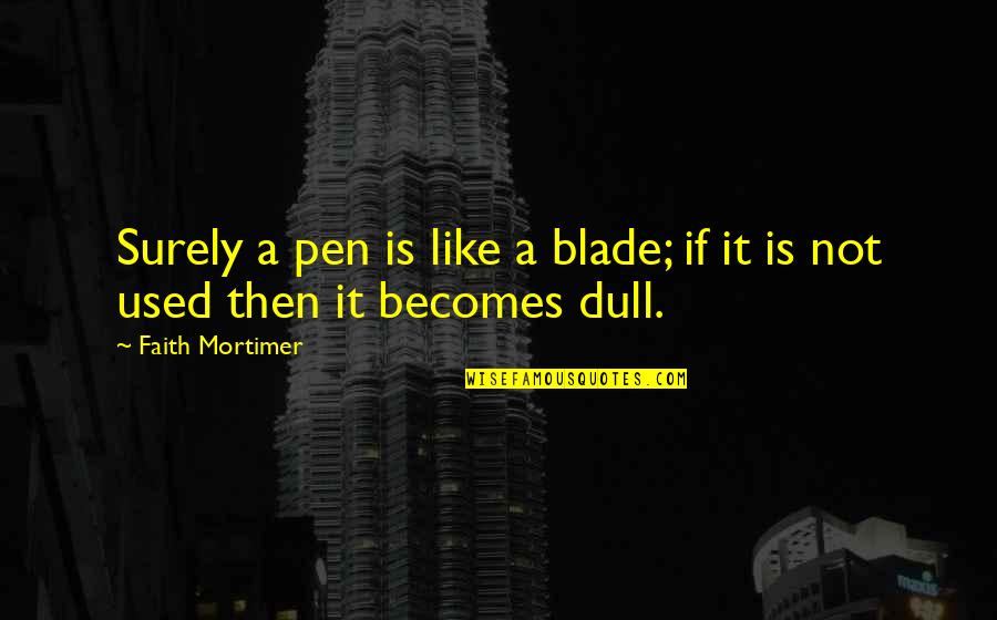 Inspirational Pen Quotes By Faith Mortimer: Surely a pen is like a blade; if